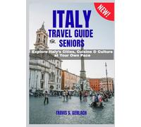ITALY TRAVEL GUIDE FOR SENIORS 2026-2027: Explore Italy’s Cities, Cuisine & Culture at Your Own Pace