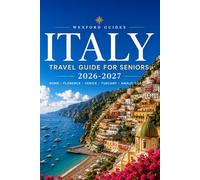 Italy Travel Guide for Seniors 2026-2027: Rome, Florence, Venice, Tuscany & the Amalfi Coast - Accessible Routes, Confident Advice and Unhurried ... Own Pace (Wexford Senior Explorer Series)
