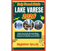 ITALY TRAVEL GUIDE LAKE VARESE 2026: Explore Scenic Trails, Charming Villages, and Secret Lakeside Spots - Your Complete Companion to Lombardy’s Serene Paradise