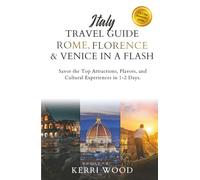 Italy Travel Guide: Rome, Florence & Venice in a Flash: Savor the Top Attractions, Flavors, and Cultural Experiences in 1-2 Days