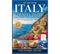 ITALY TRAVEL GUIDE: Rome • Florence • Venice . The Amalfi Coast From the Milano Cortina 2026 Winter Olympics to the Eternal City