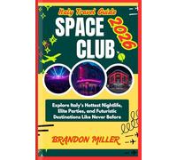 ITALY TRAVEL GUIDE SPACE CLUB 2026: Explore Italy's Hottest Nightlife, Elite Parties, and Futuristic Destinations Like Never Before