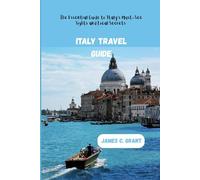 ITALY TRAVEL GUIDE: The Essential Guide to Italy’s Must-See Sights and Local Secrets