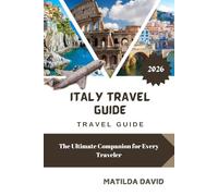 ITALY TRAVEL GUIDE: The Ultimate Companion for Every Traveler