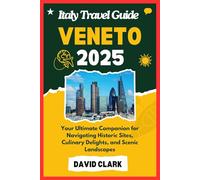 ITALY TRAVEL GUIDE VENETO 2025: Your Ultimate Companion for Navigating Historic Sites, Culinary Delights, and Scenic Landscapes
