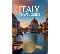 Italy Travel Guide: Your Ultimate Companion to Exploring Italy’s Rich History, Culture, and Hidden Gems