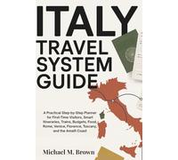 ITALY TRAVEL SYSTEM GUIDE: A Practical Step-by-Step Planner for First-Time Visitors, Smart Itineraries, Trains, Budgets, Food, Rome, Venice, Florence, ... and the Amalfi Coast (Smart Travel Guides)