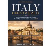 Italy Uncovered: First-Time Visiting Italy Tips to Avoid Tourist Traps and Travel Like a Local in 2027 (Explorer’s Travel Guides)