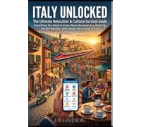 ITALY UNLOCKED: THE ULTIMATE RELOCATION & CULTURAL SURVIVAL GUIDE: Everything You Need to Know About Bureaucracy, Housing, Social Etiquette, and Living Like a Local in 2026