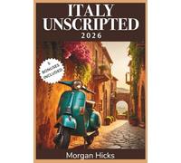 ITALY UNSCRIPTED 2026: Your Complete Seasonal Travel Companion to Cities, Coastlines, and Countryside