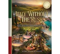 ITALY WITHOUT THE RUSH 2026-2027: A SLOW TRAVEL GUIDE TO HIDDEN VILLAGES, VINEYARD ROADS, COASTAL ESCAPES, LOCAL FOOD AND TIMELESS ITALIAN CLASSICS