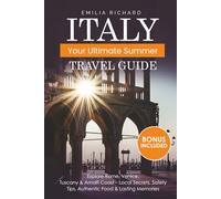 ITALY: YOUR ULTIMATE SUMMER TRAVEL GUIDE: Explore Rome, Venice,Tuscany & Amalfi Coast - Local Secrets, Safety Tips, Authentic Food & Lasting Memories