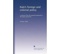 Italy's foreign and colonial policy: a selection from the speeches delivered in the Italian parliament