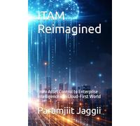 ITAM Reimagined: From Asset Control to Enterprise Intelligence in a Cloud-First World: 1 (The Reimagined Enterprise Series)