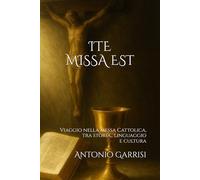 ITE, MISSA EST: Viaggio nella Messa Cattolica tra storia, linguaggio e cultura