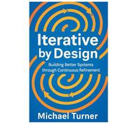 Iterative by Design: Building Better Systems through Continuous Refinement