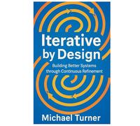 Iterative by Design: Building Better Systems through Continuous Refinement
