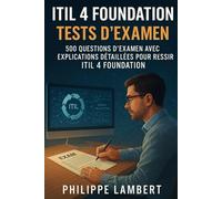 ITIL 4 Foundation tests d’examen: 500 questions d’examen avec explications détaillées pour réussir ITIL 4 Foundation