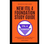 ITIL 4: New ITIL 4 Foundation Exam Study Guide - The Definitive Guide to Pass the ITIL 4 Foundation Certification (IT Certifications)
