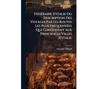ItinÃ(c)raire D'italie Ou Description Des Voyages Par Les Routes Les Plus FrÃ(c)quentÃ(c)es Qui Conduisent Aux Principales Villes D'italie