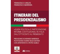 Itinerari del presidenzialismo. Guida politica e partecipazione. Riforme costituzionali in Italia dall'800 al Premierato (Stato e partecipazione)
