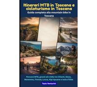 Itinerari MTB in Toscana e cicloturismo in Toscana: Guida completa alla mountain bike in Toscana: percorsi MTB, gravel ed e-bike tra Chianti, Siena, Maremma, Firenze, Lucca, Alpi Apuane e Isola d’Elba