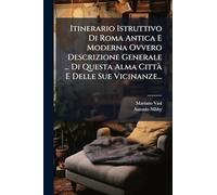Itinerario Istruttivo Di Roma Antica E Moderna Ovvero Descrizione Generale ... Di Questa Alma CittÃ E Delle Sue Vicinanze...