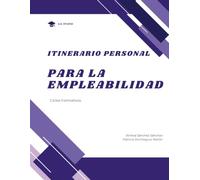 ITINERARIO PERSONAL PARA LA EMPLEABILIDAD I: Manual práctico para Ciclos Formativos: Empleabilidad, PRL, Derecho Laboral, contratos, nóminas y Seguridad Social