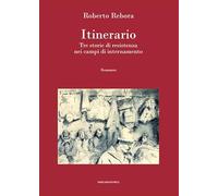 Itinerario. Tre storie di resistenza nei campi di internamento (Il Crogiolo)