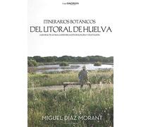 Itinerarios botánicos del litoral de Huelva: Guía práctica para la identificación de su flora y vegetación