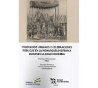 Itinerarios Urbanos Y Celebraciones Públicas En La Monarquía Hispánica Durante La Edad Moderna