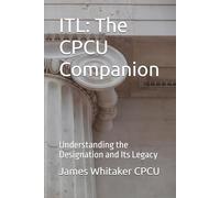 ITL: The CPCU Companion: Understanding the Designation and Its Legacy: 1 (Insurance Timeline Library (ITL))
