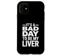 It's A Bad Day To Be My Liver Funny Sarcastic Day Drinking Carcasa para iPhone 11