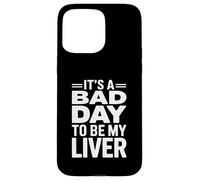 It's A Bad Day To Be My Liver Funny Sarcastic Day Drinking Carcasa para iPhone 15 Pro Max