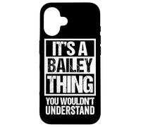 It's A Bailey Thing You Wouldn't Understand - Family Name Carcasa para iPhone 16