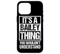 It's A Bailey Thing You Wouldn't Understand - Family Name Carcasa para iPhone 16 Pro MAX
