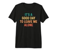 Its A Beautiful Day To Leave Me Alone Camiseta Premium