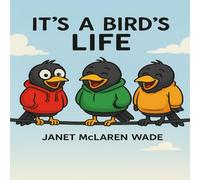 It's A Bird's Life: A Chirpy Adventure In The Sky (The Janet McLaren Wade Collection)