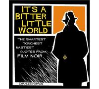 It's a Bitter Little World: The Smartest, Toughest, Nastiest Quotes from Film Noir