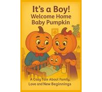 It's a Boy! Welcome home Baby Pumpkin: A Cozy Tale About Family, Love and New Beginnings (Mr. and Mrs. Pumpkin Adventures)