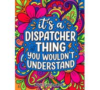 It's A Dispatcher Thing You Wouldn't Understand Adult Coloring Book: Funny Dispatcher Quotes, Adult Coloring Pages for Stress Relief, Humor Gift for 911 Emergency Operators & First Responders