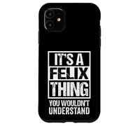 It's A Felix Thing You Wouldn't Understand - First Name Carcasa para iPhone 11