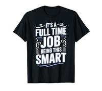 It's A Full Time Job Being This Smart Inteligente - Camiseta