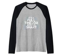 It's A Full Time Job Being This Smart Inteligente |- Camiseta Manga Raglan