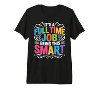 It's A Full Time Job Being This Smart Inteligente Camiseta Premium