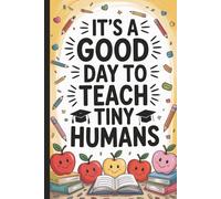 It's a good day to teach...Teacher Appreciation Notebook, Funny Gift for Preschool and Elementary School Teachers.: Inspirational and Motivational ... for Lesson Plans, Notes & Daily Reflections.