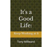 It's a Good Life: Keep Working At It