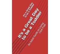 It's a Great Day to be a Toddler: An Adult Guide to Living Care-Free