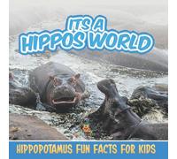 Its a Hippos World: Hippopotamus Fun Facts For Kids