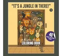 It's a Jungle in There! A Kingdom Animalisia Coloring Book: Relaxing and Fun Coloring Pages for Adults, Teens, all ages. Perfect for Stress Relief, Mindfulness, and Creativity. (Kingdom Animalia)